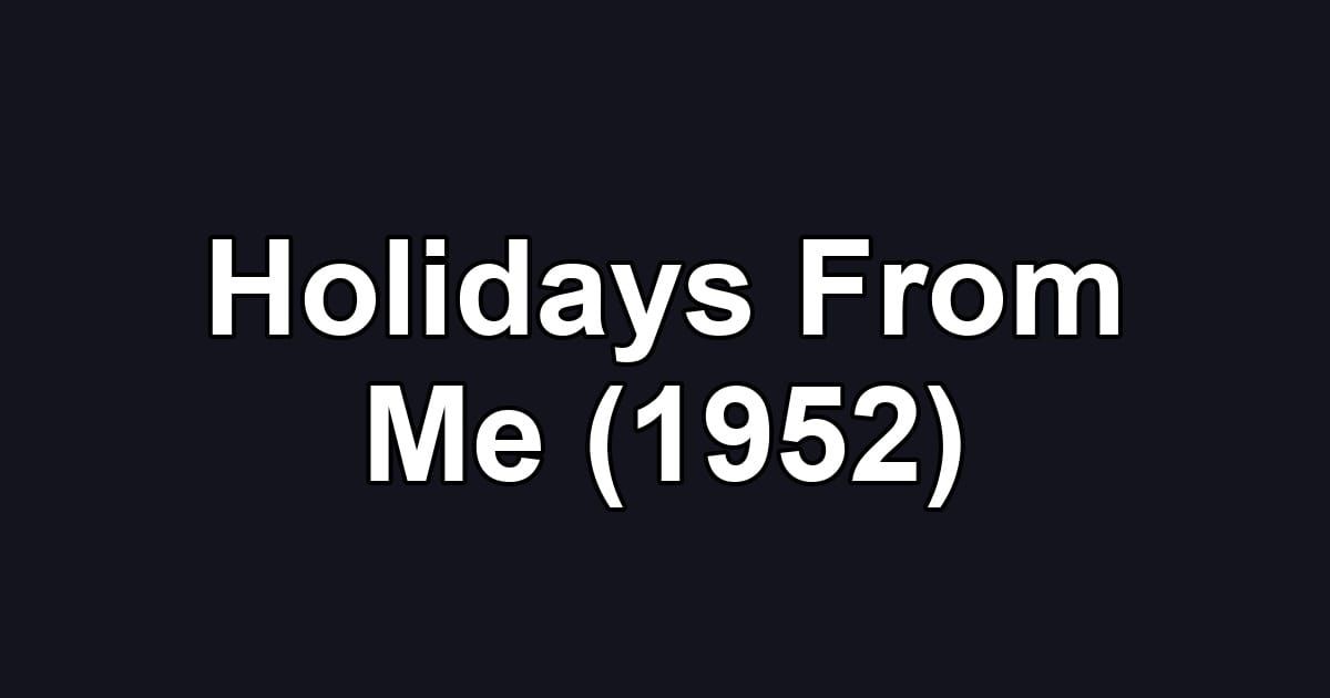 Holidays From Me (1952)