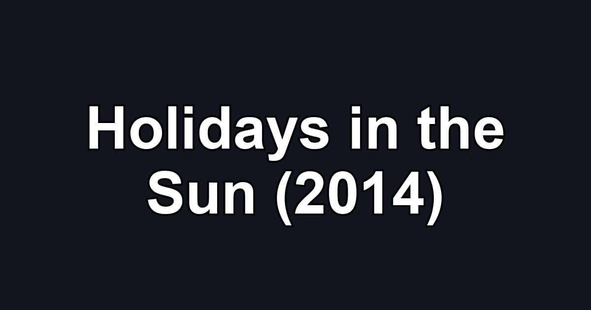 Holidays in the Sun (2014)