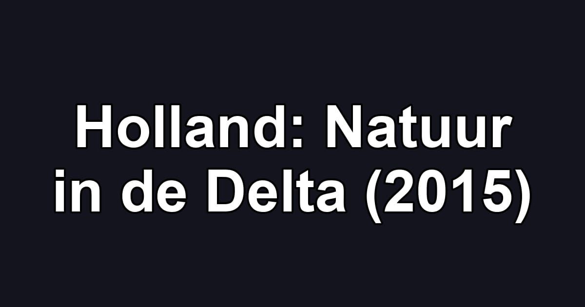 Holland: Natuur in de Delta (2015)
