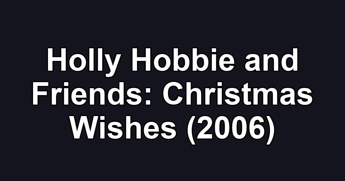 Holly Hobbie and Friends: Christmas Wishes (2006)