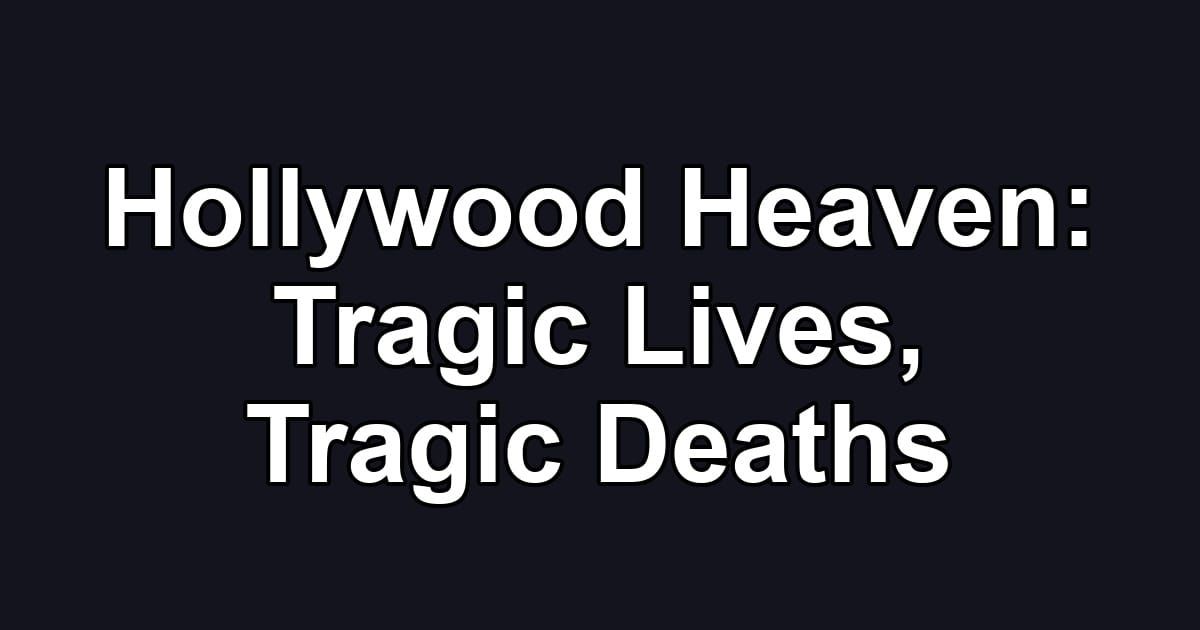 Hollywood Heaven: Tragic Lives, Tragic Deaths