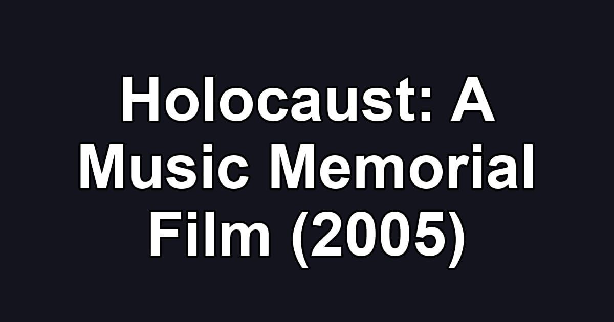 Holocaust: A Music Memorial Film (2005)