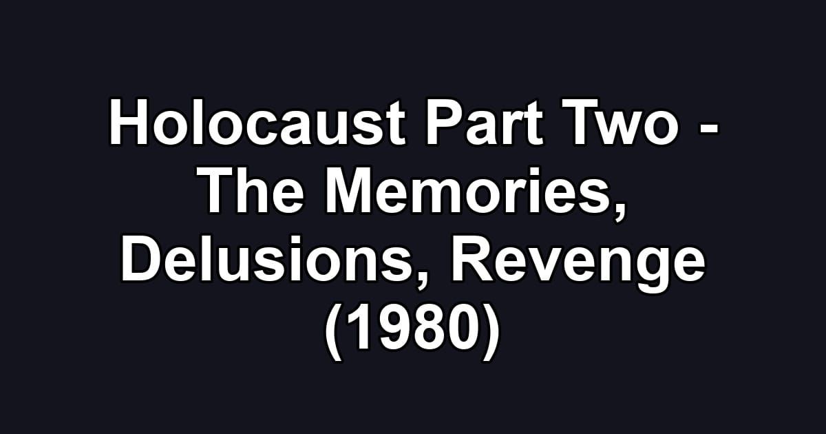 Holocaust Part Two - The Memories, Delusions, Revenge (1980)