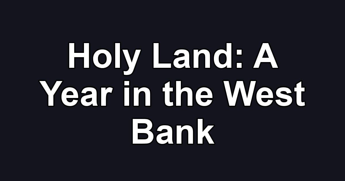 Holy Land: A Year in the West Bank