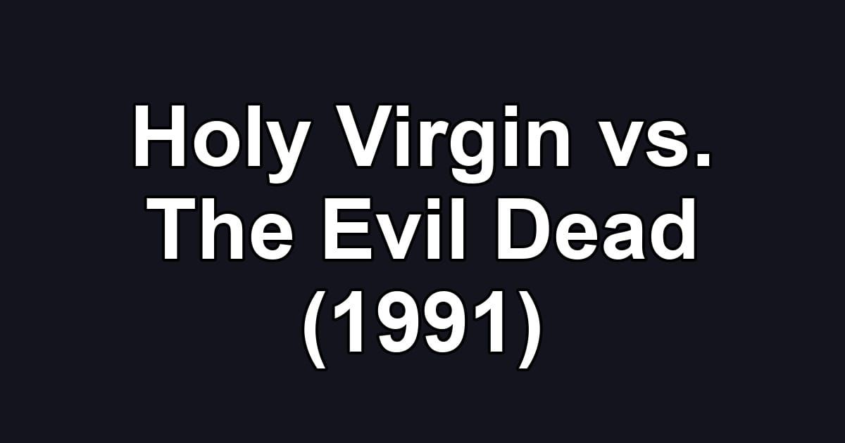 Holy Virgin vs. The Evil Dead (1991)