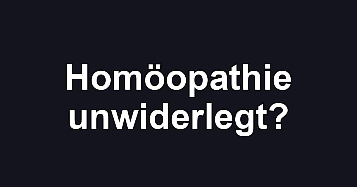 Homöopathie unwiderlegt?