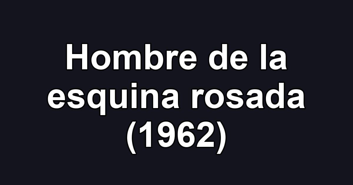 Hombre de la esquina rosada (1962)