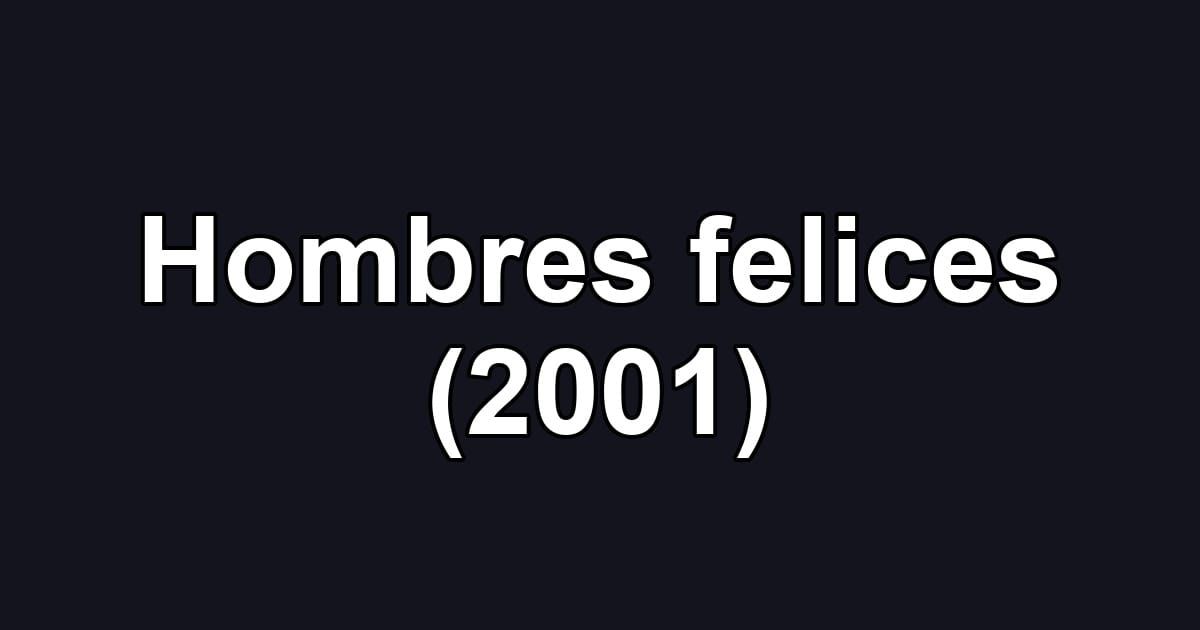 Hombres felices (2001)