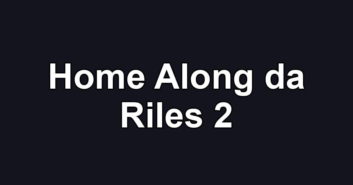 Home Along da Riles 2