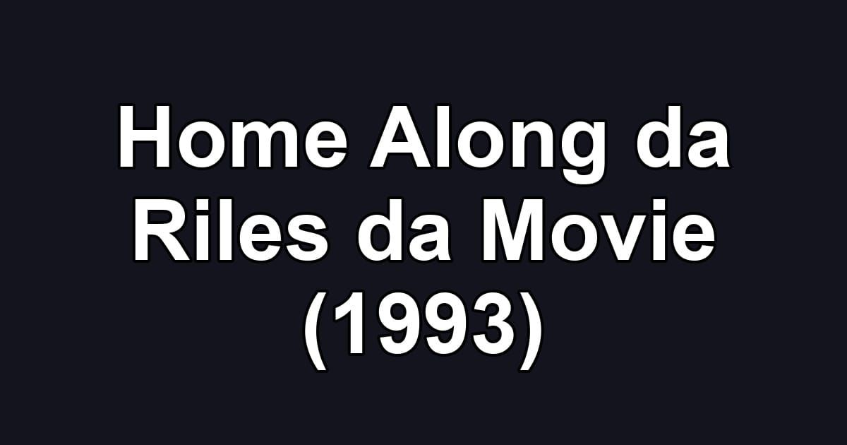 Home Along da Riles da Movie (1993)