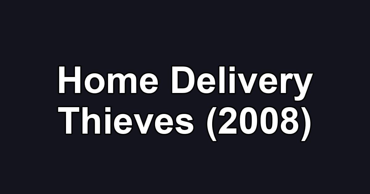 Home Delivery Thieves (2008)
