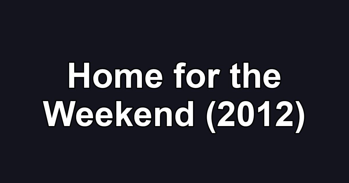 Home for the Weekend (2012)