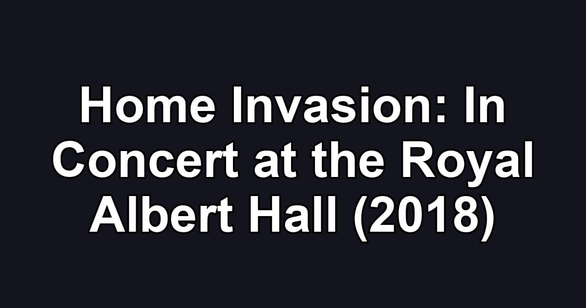 Home Invasion: In Concert at the Royal Albert Hall (2018)