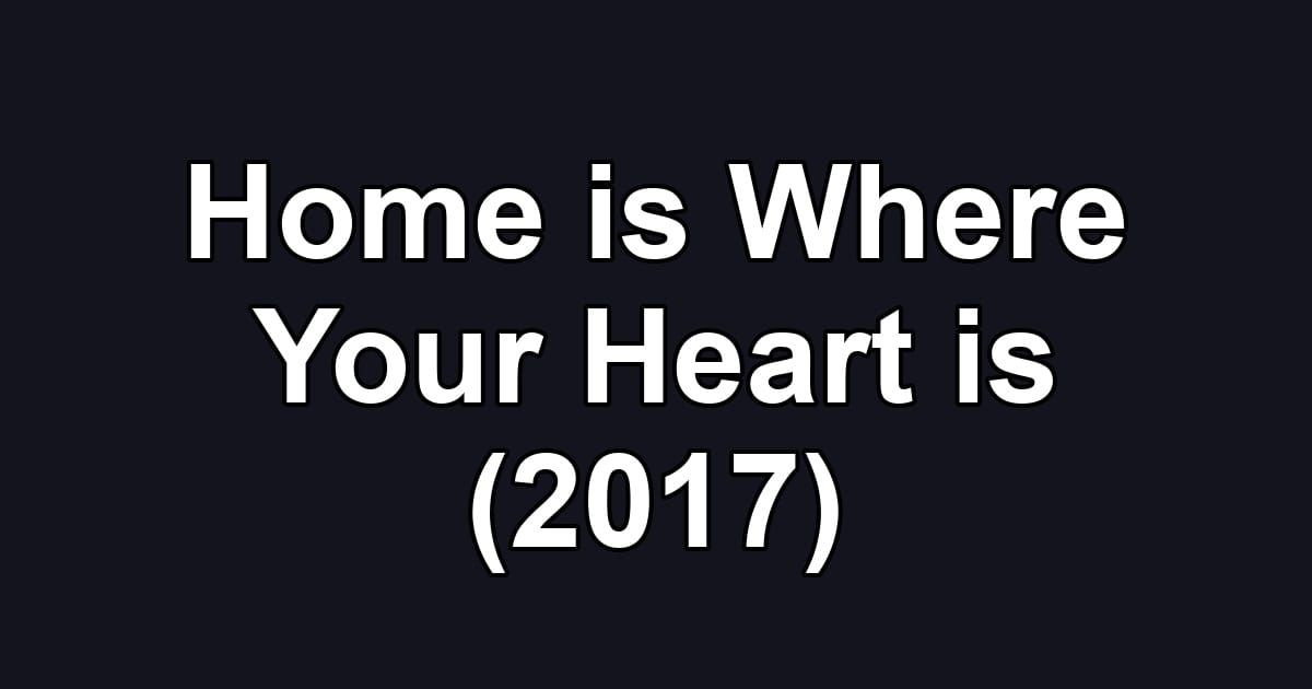 Home is Where Your Heart is (2017)