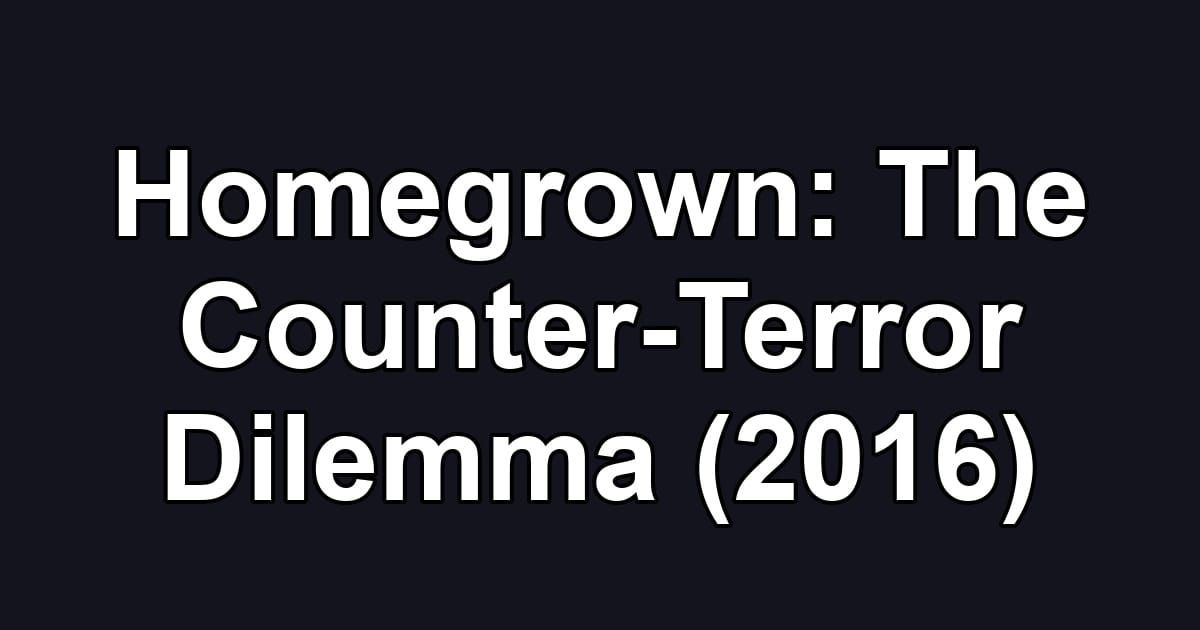 Homegrown: The Counter-Terror Dilemma (2016)