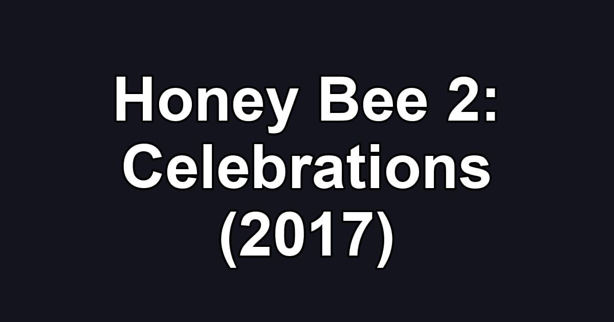 Honey Bee 2: Celebrations (2017)