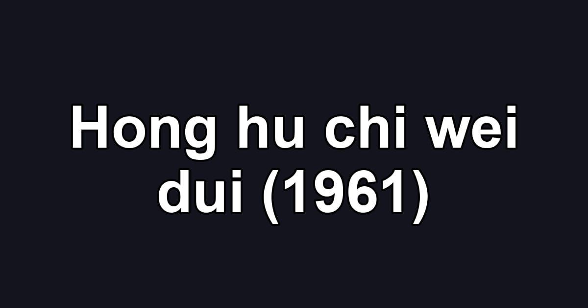 Hong hu chi wei dui (1961)