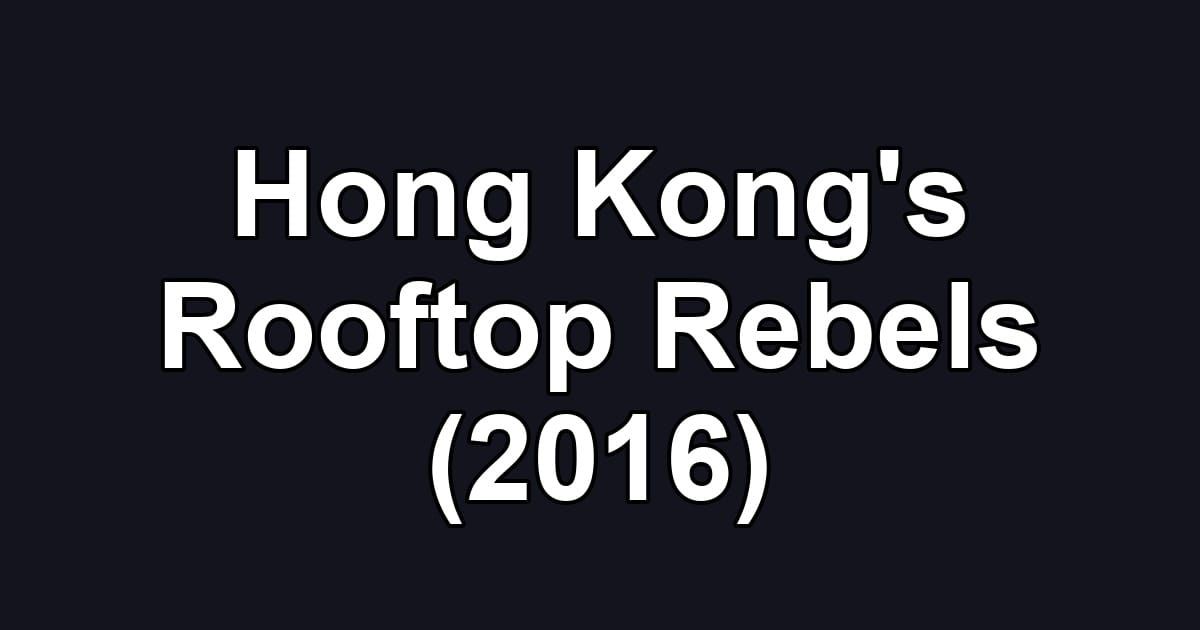 Hong Kong's Rooftop Rebels (2016)