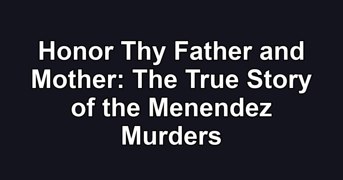 Honor Thy Father and Mother: The True Story of the Menendez Murders