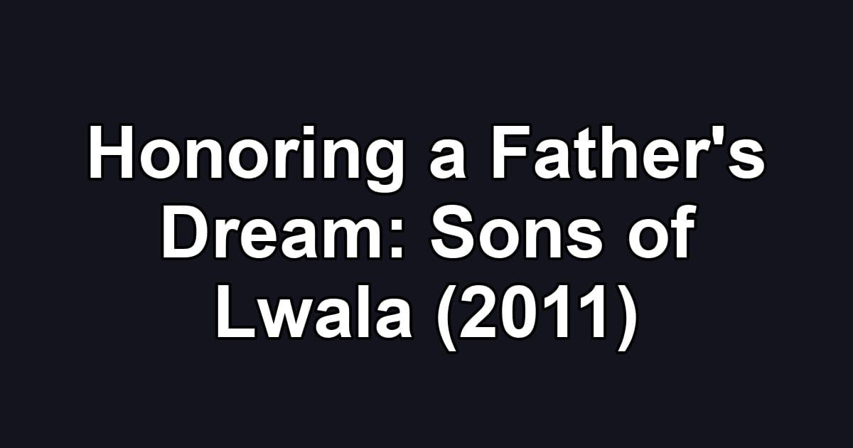 Honoring a Father's Dream: Sons of Lwala (2011)
