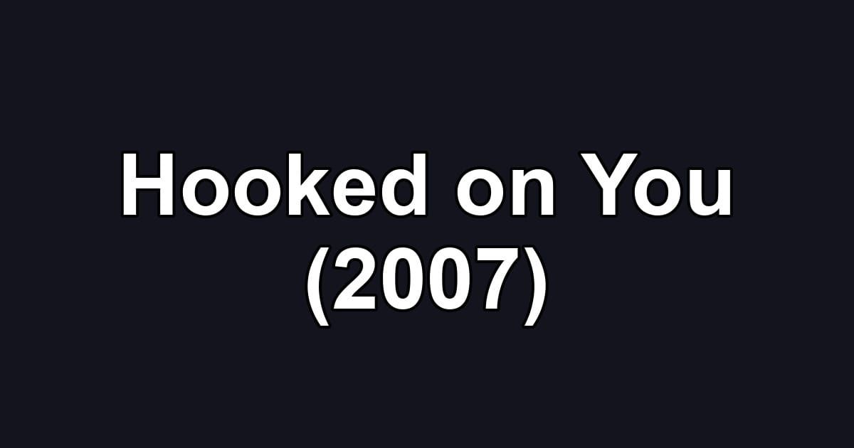 Hooked on You (2007)