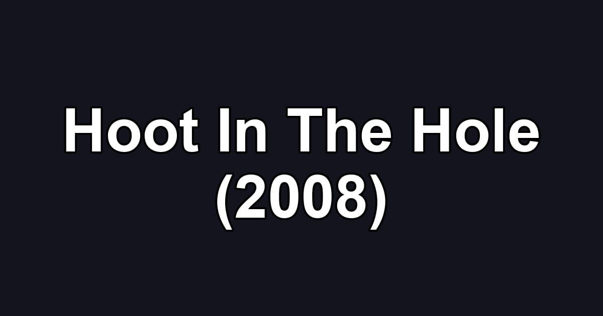 Hoot In The Hole (2008)