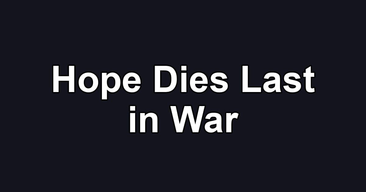 Hope Dies Last in War