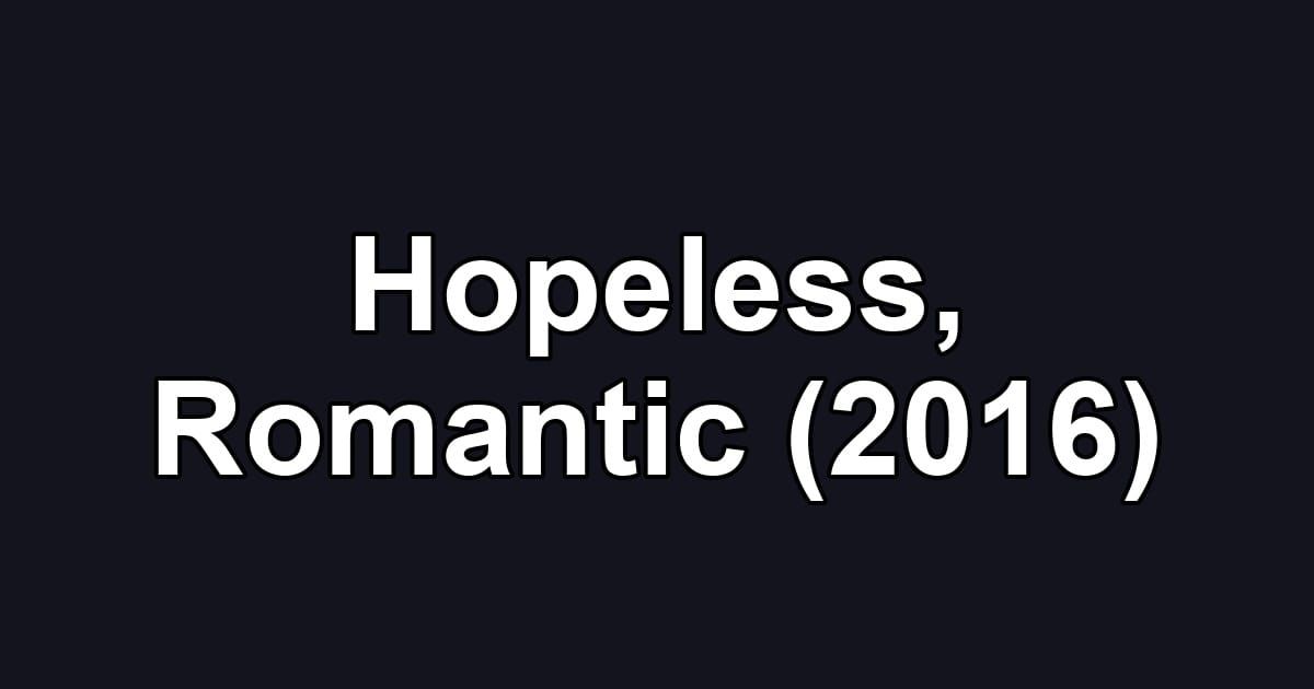 Hopeless, Romantic (2016)