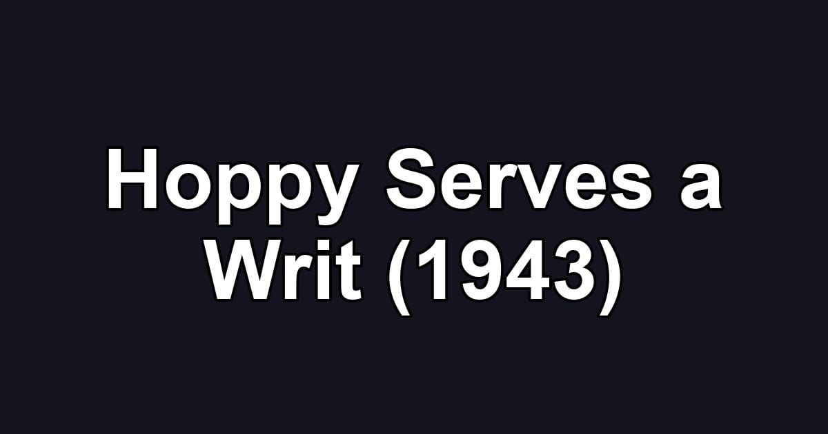 Hoppy Serves a Writ (1943)
