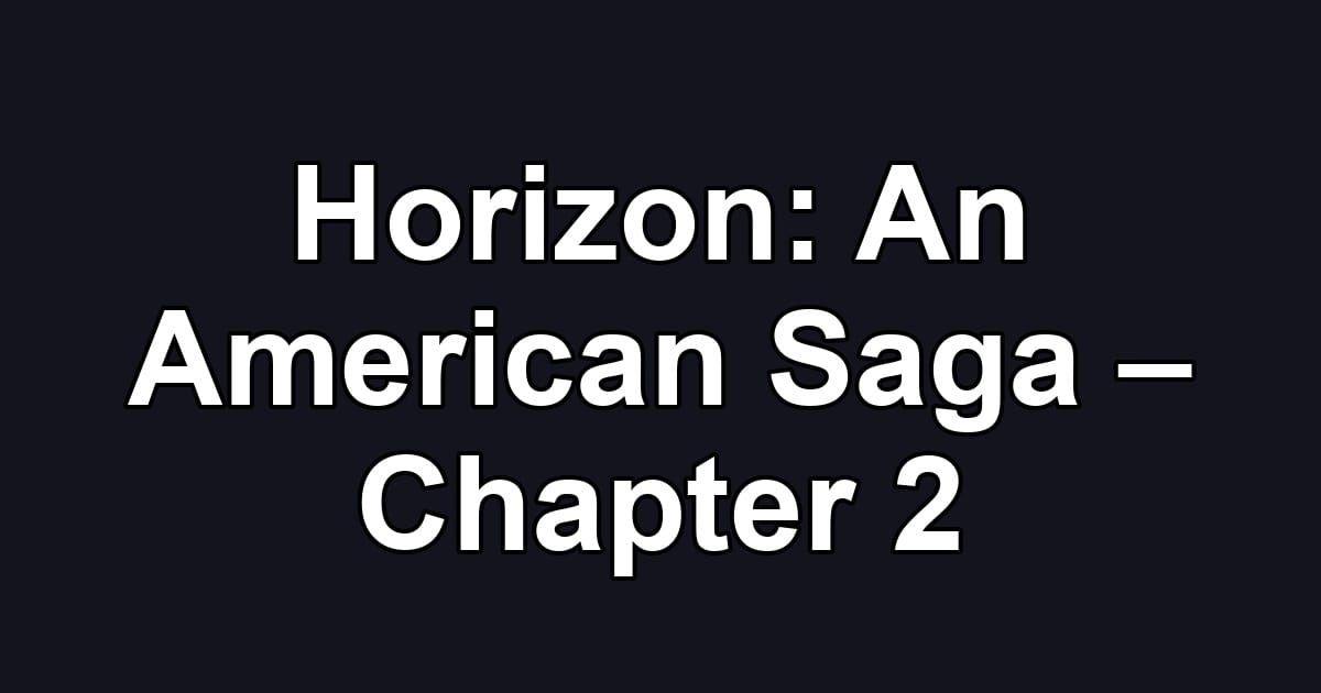 Horizon: An American Saga – Chapter 2
