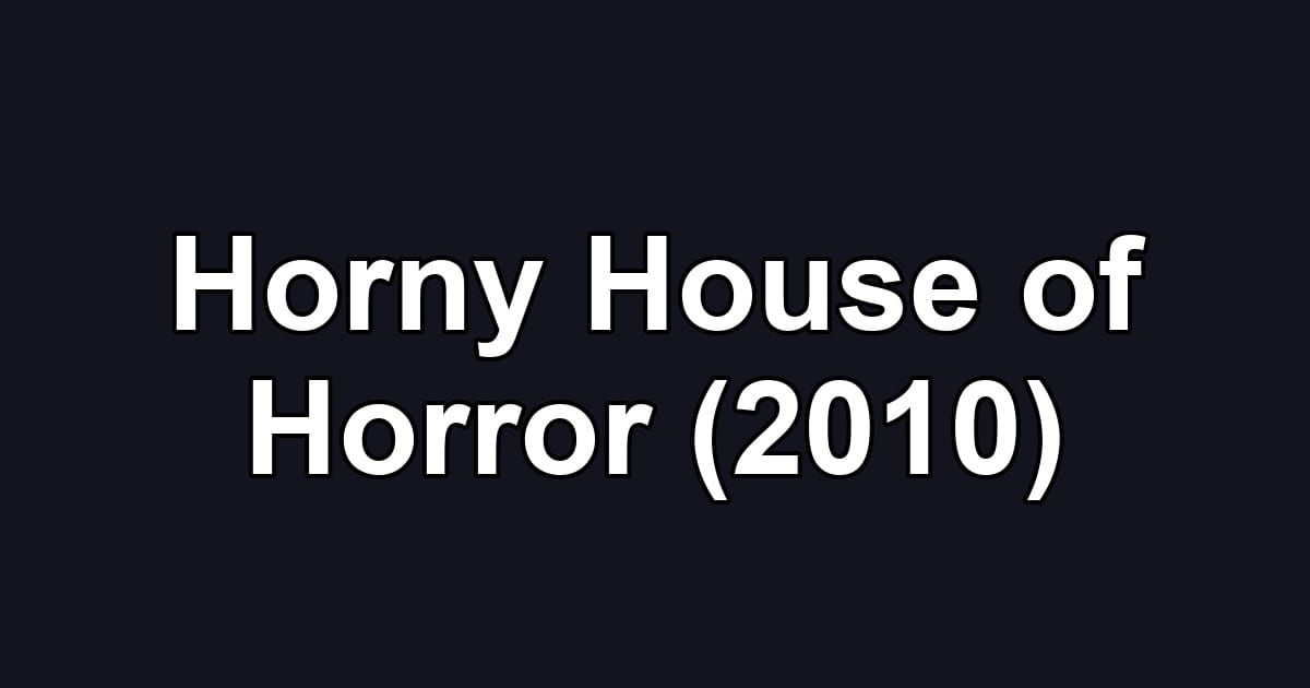 Horny House of Horror (2010)