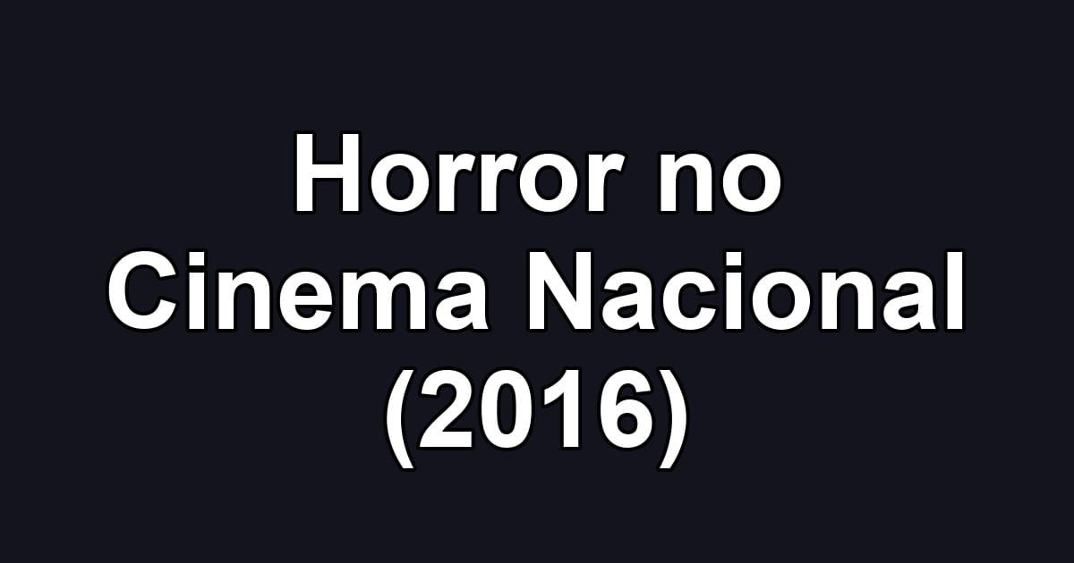 Horror no Cinema Nacional (2016)
