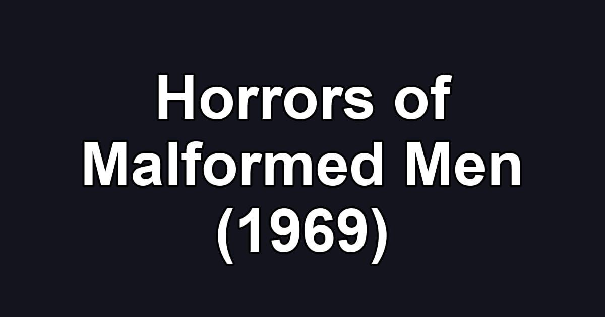 Horrors of Malformed Men (1969)