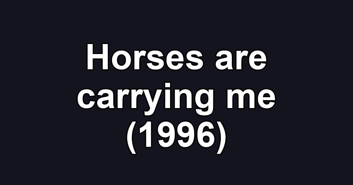 Horses are carrying me (1996)
