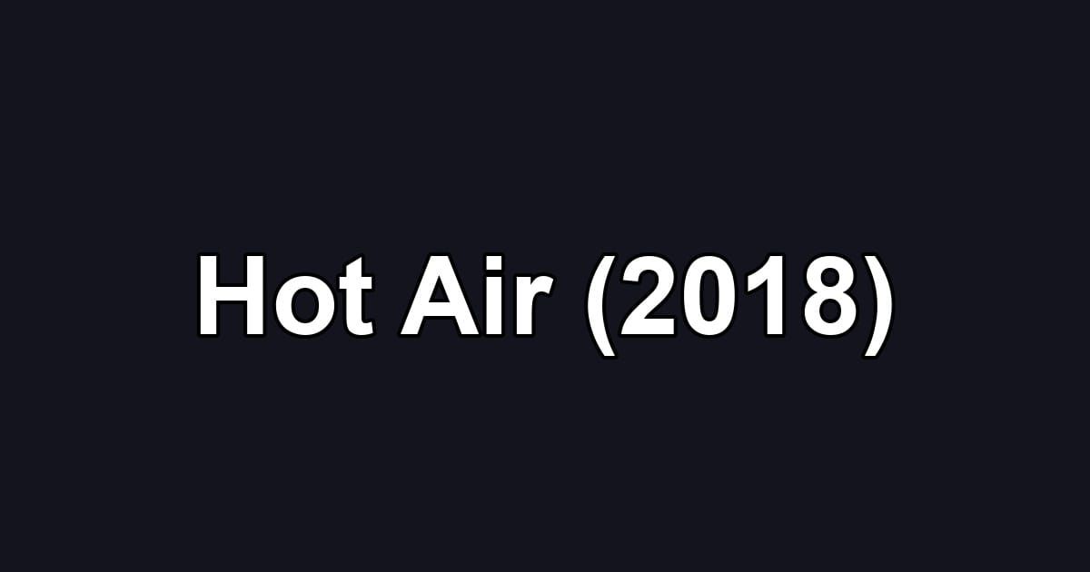 Hot Air (2018)