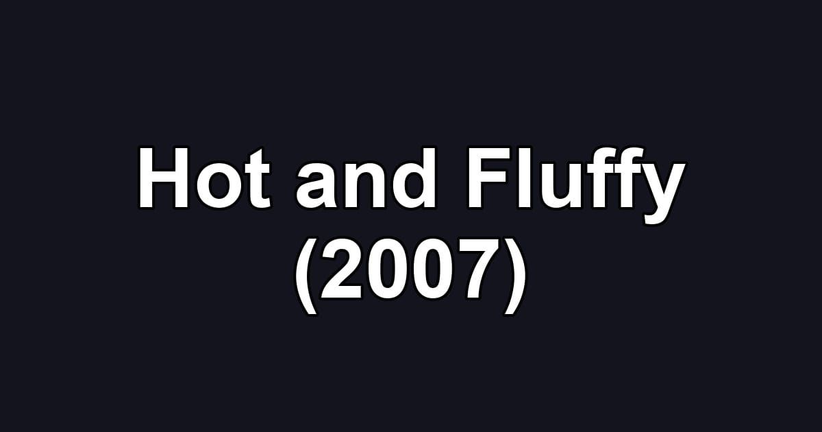 Hot and Fluffy (2007)