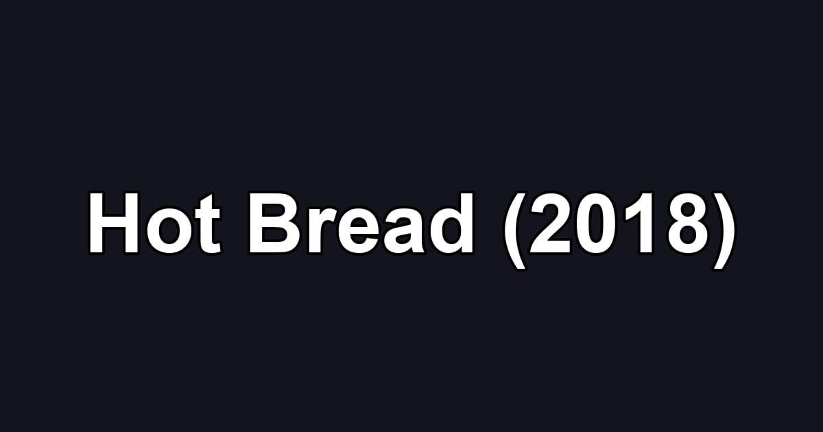 Hot Bread (2018)