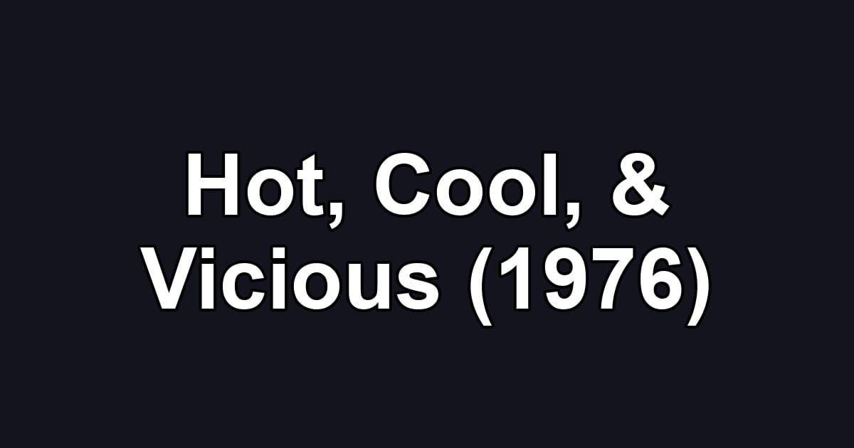 Hot, Cool, & Vicious (1976)