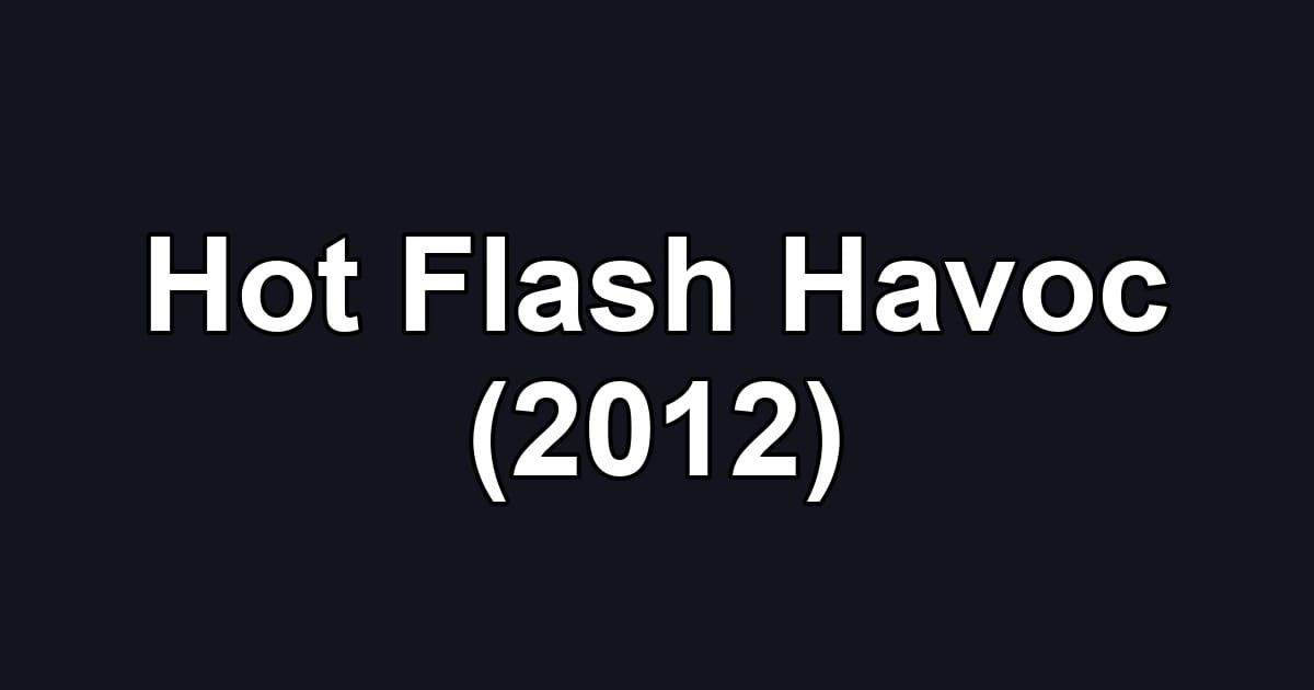 Hot Flash Havoc (2012)