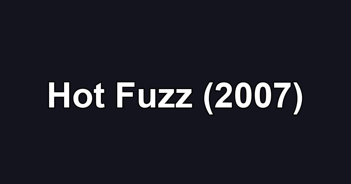 Hot Fuzz (2007)