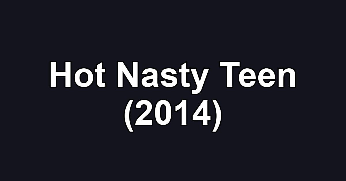 Hot Nasty Teen (2014)