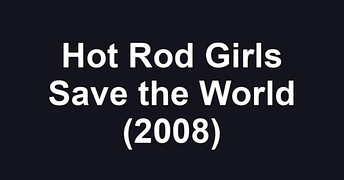 Hot Rod Girls Save the World (2008)