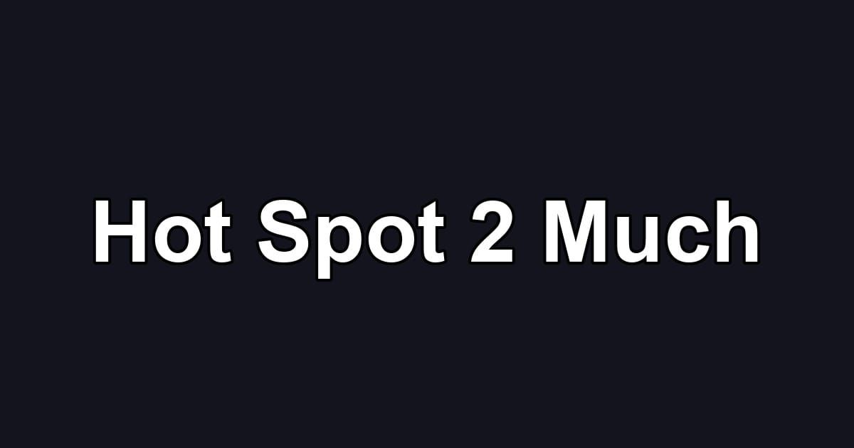 Hot Spot 2 Much