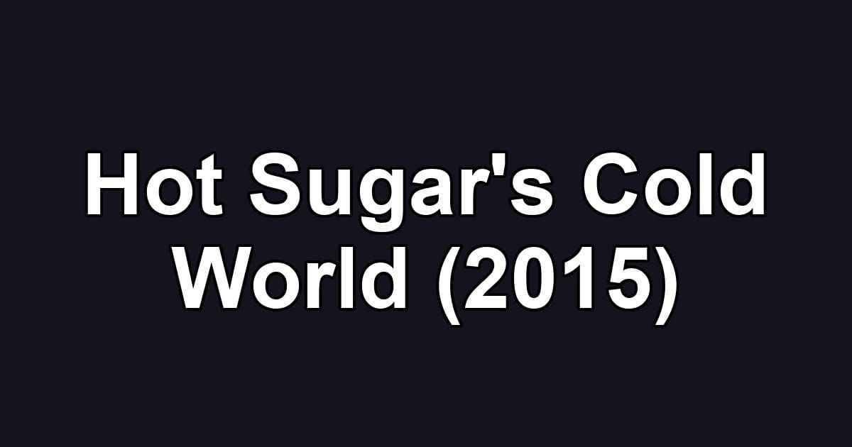Hot Sugar's Cold World (2015)