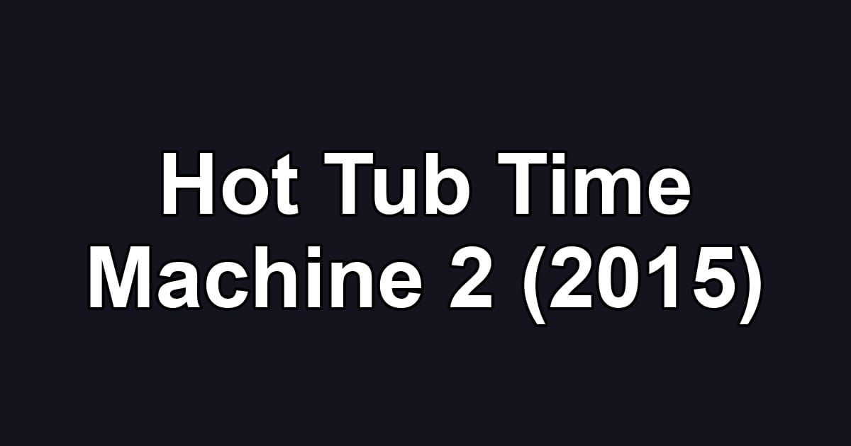 Hot Tub Time Machine 2 (2015)