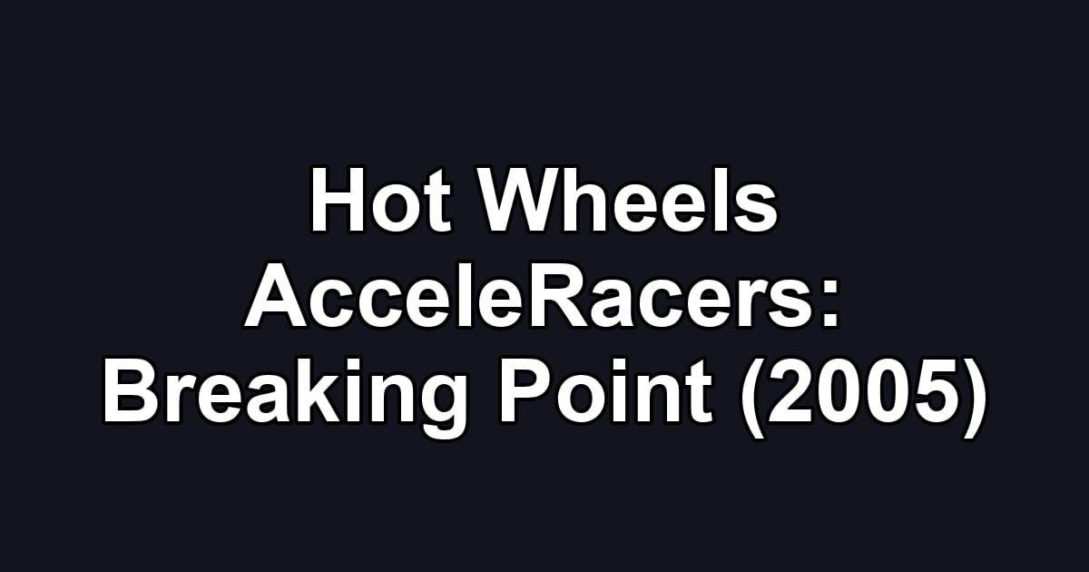 Hot Wheels AcceleRacers: Breaking Point (2005)