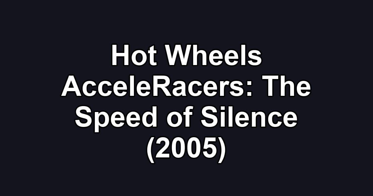 Hot Wheels AcceleRacers: The Speed of Silence (2005)