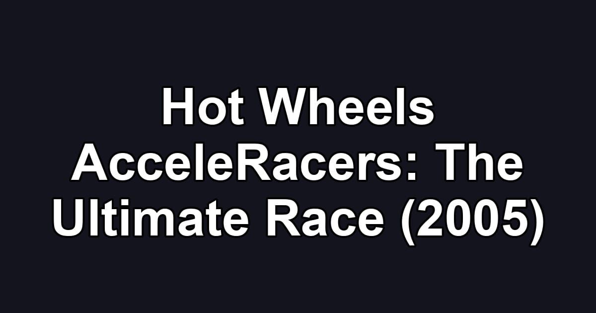 Hot Wheels AcceleRacers: The Ultimate Race (2005)