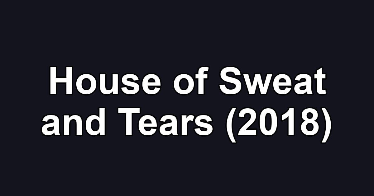 House of Sweat and Tears (2018)