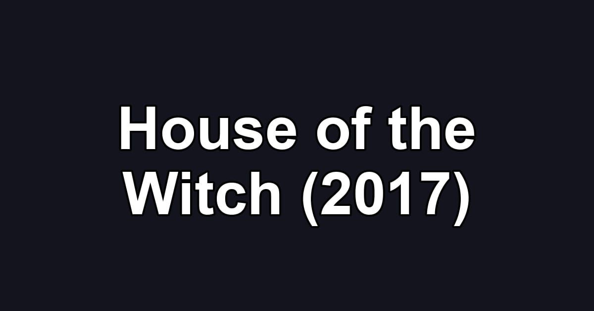 House of the Witch (2017)